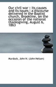 Paperback Our Civil War: Its Causes and Its Issues: A Discourse Delivered in the Baptist Church, Brookline, Book