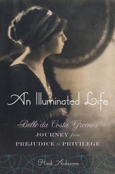 Hardcover An Illuminated Life: Belle Da Costa Greene's Journey from Prejudice to Privilege Book