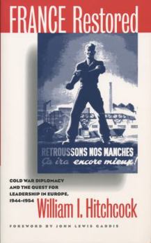 France Restored: Cold War Diplomacy and the Quest for Leadership in Europe, 1944-1954 (New Cold War History) - Book  of the New Cold War History