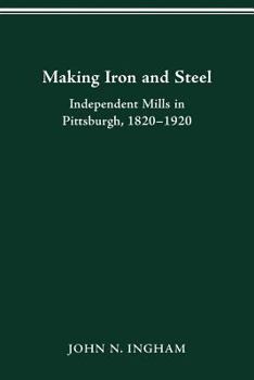 Paperback Making Iron Steel: Independent Mills in Pittsburgh, 1820-19 Book