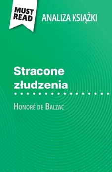 Paperback Stracone zludzenia ksi&#261;&#380;ka Honoré de Balzac (Analiza ksi&#261;&#380;ki): Pelna analiza i szczególowe podsumowanie pracy [Polish] Book