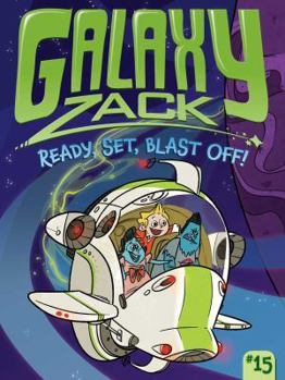 Ready, Set, Blast Off! - Book #15 of the Galaxy Zack