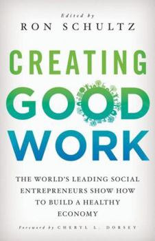 Hardcover Creating Good Work: The World's Leading Social Entrepreneurs Show How to Build a Healthy Economy Book