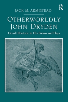 Paperback Otherworldly John Dryden: Occult Rhetoric in His Poems and Plays Book