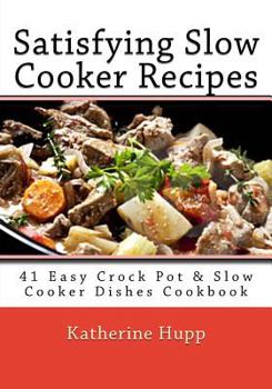 Paperback Satisfying Slow Cooker Recipes: 41 Easy Crock Pot & Slow Cooker Dishes Cookbook Book