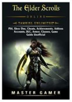 Paperback The Elder Scrolls Online Tamriel Unlimited, PS4, Xbox One, Cheats, Achievements, Addons, Accounts, DLC, Armor, Classes, Game Guide Unofficial Book