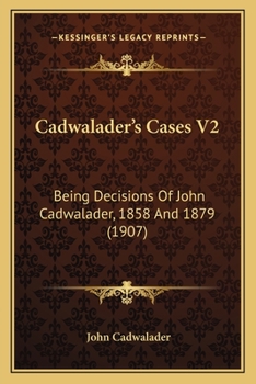 Cadwalader's Cases: Being Decisions of the Hon. John Cadwalader, Judge of the District Court of the United States for the Eastern District of Pennsylvania, Between the Years 1858 and 1879, Volume 2