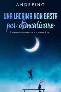 Paperback Una lacrima non basta per dimenticare: E sogno continuamente che tu ti accorga di me [Italian] Book