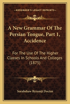 A New Grammar Of The Persian Tongue, Part 1, Accidence: For The Use Of The Higher Classes In Schools And Colleges