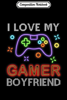 Paperback Composition Notebook: I Love My Gamer Boyfriend Video Gaming Journal/Notebook Blank Lined Ruled 6x9 100 Pages Book