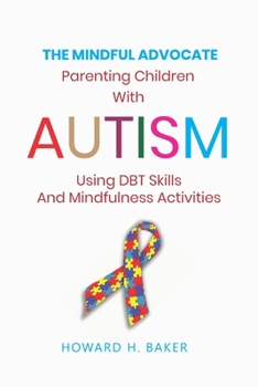 Paperback The Mindful Advocate: Parenting Children with Autism using DBT Skills and Mindfulness Activities Book