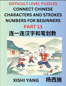 Paperback Join Chinese Character Strokes Numbers (Part 13)- Difficult Level Puzzles for Beginners, Test Series to Fast Learn Counting Strokes of Chinese Charact [Chinese] Book
