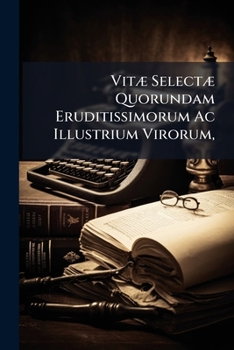 Paperback Vitæ Selectæ Quorundam Eruditissimorum Ac Illustrium Virorum,: Ut Et Helenæ Cornaræ Et Cassandræ Fidelis, [Latin] Book