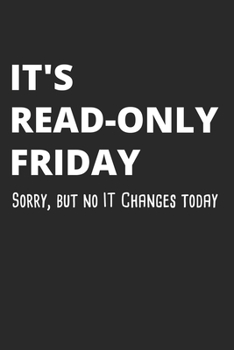 Paperback It's Read-Only Friday Sorry, But No IT Changes Today: Administrator Notebook for Sysadmin / Network or Security Engineer / DBA in IT Infrastructure / Book