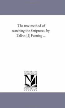 Paperback The True Method of Searching the Scriptures, by Talbot [I] Fanning ... Book