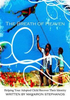 The BREATH of HEAVEN: Helping Your Adopted Child Recover Their Lost Identity
