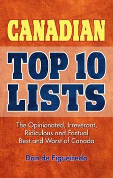 Paperback Canadian Top 10 Lists: The Opinionated, Irreverant, Ridiculous and Factual Best and Worst of Canada Book