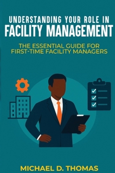 Paperback Understanding Your Role In Facility Management: The Essential Guide For First-Time Facility Managers Book