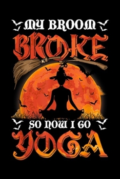 Paperback My broom broke So now I go Yoga: My broom broke So now I go Yoga Halloween Costume gift Journal/Notebook Blank Lined Ruled 6x9 100 Pages Book