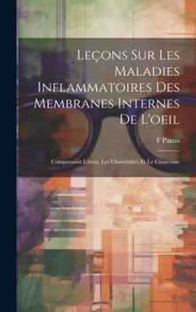 Hardcover Leçons Sur Les Maladies Inflammatoires Des Membranes Internes De L'oeil: Comprenant L'iritis, Les Choroïdites Et Le Glaucome [French] Book