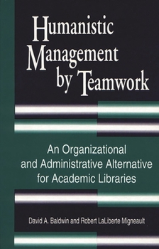 Hardcover Humanistic Management by Teamwork: An Organizational and Administrative Alternative for Academic Libraries Book