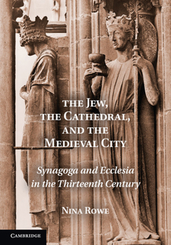 Paperback The Jew, the Cathedral and the Medieval City: Synagoga and Ecclesia in the Thirteenth Century Book