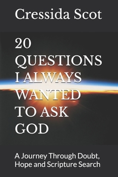 20 QUESTIONS I ALWAYS WANTED TO ASK GOD: A Journey Through Doubt, Hope and Scripture Search