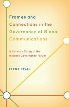 Paperback Frames and Connections in the Governance of Global Communications: A Network Study of the Internet Governance Forum Book