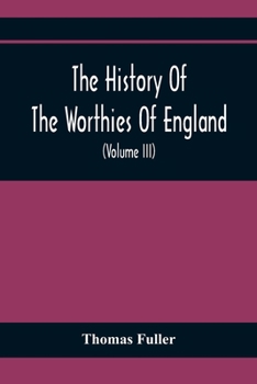 Paperback The History Of The Worthies Of England Containing Brief Notices Of the Most celebrated Worthies Of England Who Have Flourished Since The Time Of Fulle Book