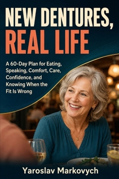 Paperback New Dentures, Real Life: A 60-Day Plan for Eating, Speaking, Comfort, Care, Confidence, and Knowing When the Fit Is Wrong Book