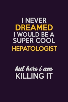 Paperback I Never Dreamed I Would Be A Super cool Hepatologist But Here I Am Killing It: Career journal, notebook and writing journal for encouraging men, women Book