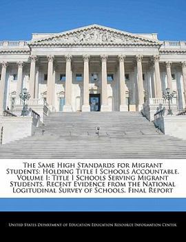 Paperback The Same High Standards for Migrant Students: Holding Title I Schools Accountable. Volume I: Title I Schools Serving Migrant Students. Recent Evidence Book