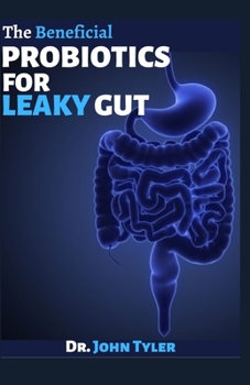 Paperback The Beneficial Probiotics for Leaky Gut: How Probiotics would help restore your gut Book