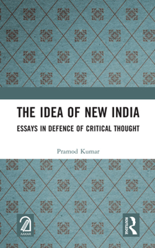 Hardcover The Idea of New India: Essays in Defence of Critical Thought Book