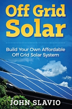 Hardcover Off Grid Solar: Build Your Own Affordable Off Grid Solar System Book