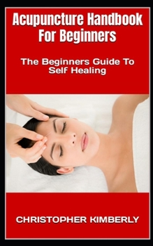 Paperback Acupuncture Handbook For Beginners: The Beginners Guide To Self Healing Book