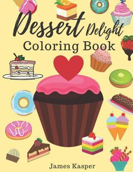 Paperback Dessert Delight Coloring Book: Desserts Coloring Book for Adult and Children Who Love Cupcakes, Ice Creams, Candies, Doughnuts and Many More - Large [Large Print] Book