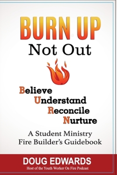 Paperback BURN UP Not Out: Believe Understand Reconcile Nurture A Student Ministry Fire Builders Handbook Book