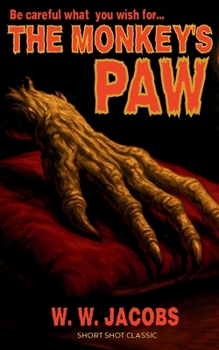 The Monkey's Paw (Annotated - Complete): A Gothic Horror Classic of Fate, Greed, and Supernatural Terror | Haunted Object Tale of Wishes Gone Wrong | ... Dark Classics, and Short Shot Publishing