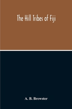 Paperback The Hill Tribes Of Fiji; A Record Of Forty Years' Intimate Connection With The Tribes Of The Mountainous Interior Of Fiji With A Description Of Their Book