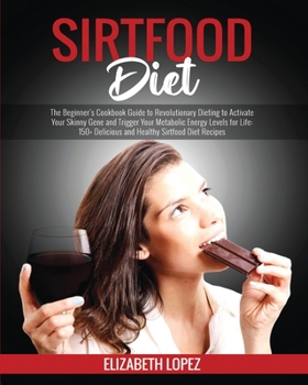 Paperback Sirtfood Diet: The Beginner's Cookbook Guide to Revolutionary Dieting to Activate Your Skinny Gene and Trigger Your Metabolic Energy Book