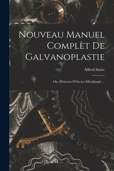 Paperback Nouveau Manuel Complèt De Galvanoplastie; Ou, Éléments D'électro-Métallurgie ... [French] Book