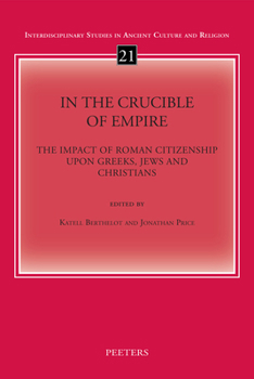 In the Crucible of Empire: The Impact of Roman Citizenship Upon Greeks, Jews and Christians