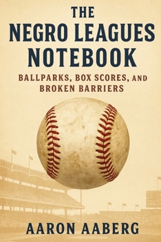 Paperback The Negro Leagues Notebook: Ballparks, Box Scores, and Broken Barriers Book