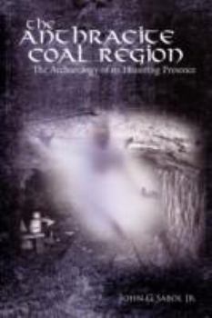 Paperback The Anthracite Coal Region: The Archaeology of its Haunting Presence Book