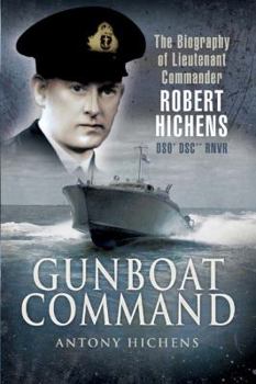 GUNBOAT COMMANDER: The Biography of Lieutenant Commander Robert Hichens DSO* DSC** RNVR