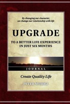 Hardcover Upgrade: To a Better Life Experience in Just Six Months: By Changing Our Character, We Change Our Relationship with Life Book