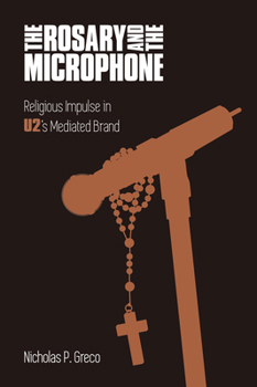 Paperback The Rosary and the Microphone: Religious Impulse in U2's Mediated Brand Book