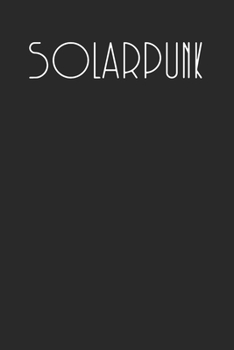 Awesome Solarpunk Notebook for Lovers of the Solarpunk Genre Fashion and Lifestyle 120 Page Notebook Lined Journal