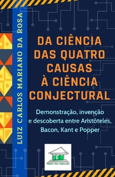 Paperback Da ciência das quatro causas à ciência conjectural: Demonstração, invenção e descoberta entre Aristóteles, Bacon, Kant e Popper [Portuguese] Book